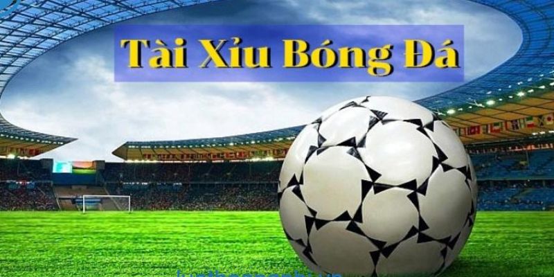 Tìm hiểu về tài xỉu bóng đá và cách chơi